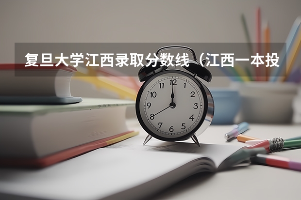 复旦大学江西录取分数线（江西一本投档线）