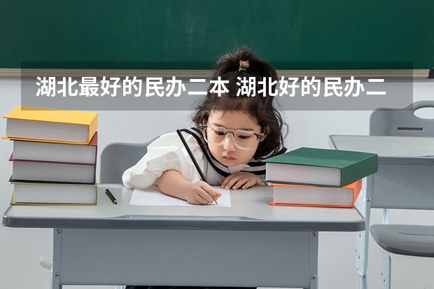 湖北最好的民办二本 湖北好的民办二本