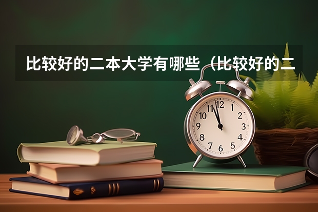 比较好的二本大学有哪些（比较好的二本大学有哪些大学）