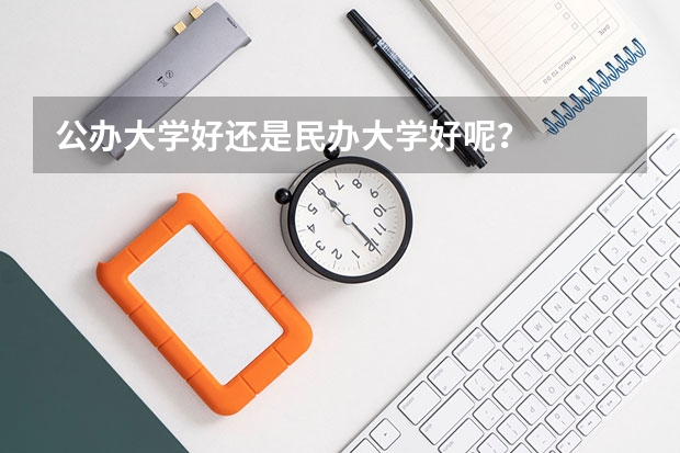 公办大学好还是民办大学好呢？