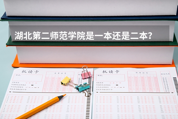 湖北第二师范学院是一本还是二本？ 湖北民办二本大学排名榜