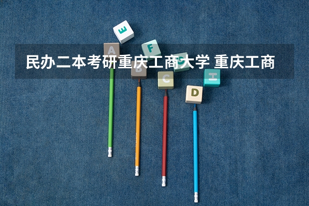 民办二本考研重庆工商大学 重庆工商大学考研报考条件?