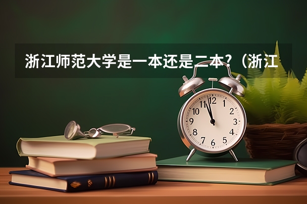 浙江师范大学是一本还是二本?（浙江师范大学是一本还是二本?）