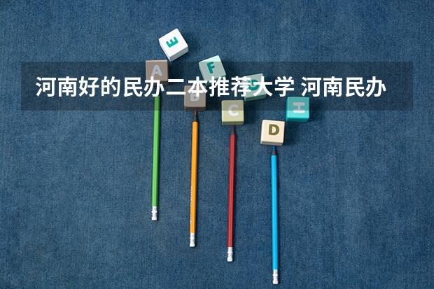 河南好的民办二本推荐大学 河南民办二本排名