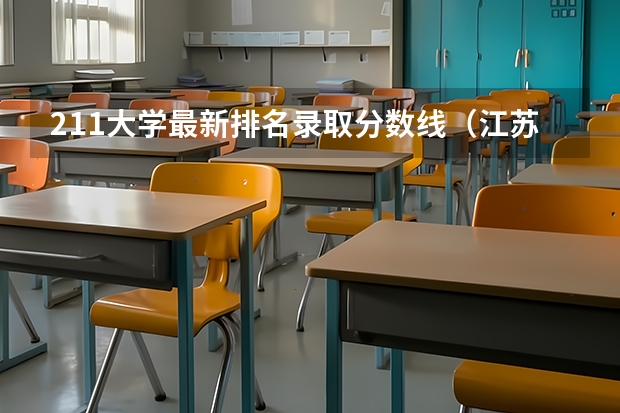 211大学最新排名录取分数线（江苏211录取分数线排名）