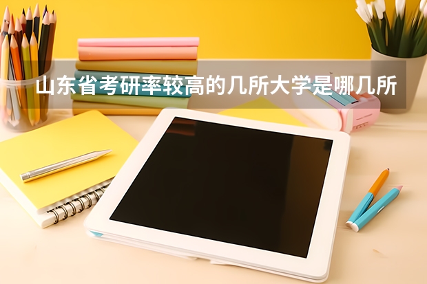山东省考研率较高的几所大学是哪几所 山东考研率最高的大学排行榜 山东省大学实力排名
