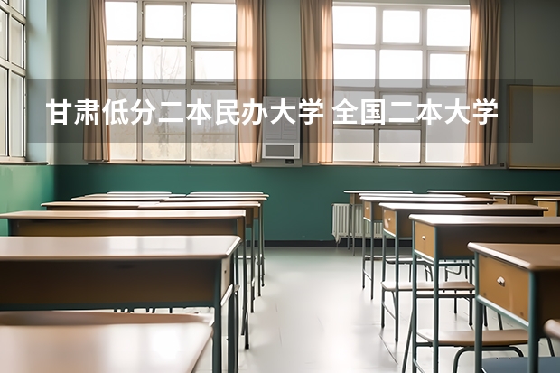 甘肃低分二本民办大学 全国二本大学录取分数线二本最低分数线（多省含文理科）