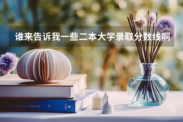 谁来告诉我一些二本大学录取分数线啊！！！ 全国二本大学录取分数线二本最低分数线（多省含文理科）