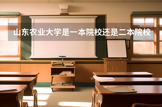 山东农业大学是一本院校还是二本院校？（山东农业大学在江苏是一本还是二本）