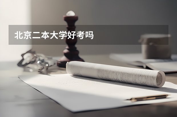 北京二本大学好考吗