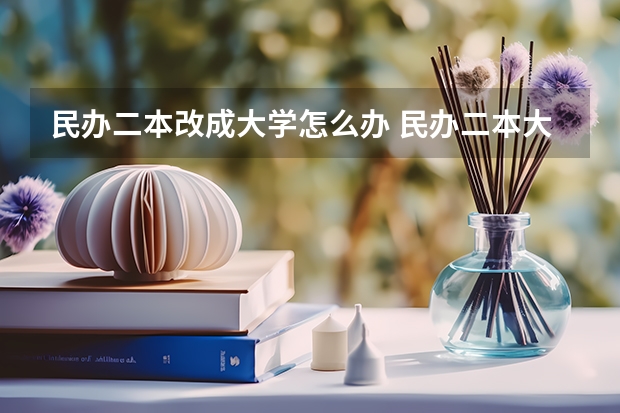 民办二本改成大学怎么办 民办二本大学是否值得读？