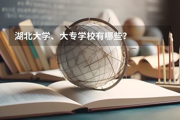 湖北大学、大专学校有哪些?