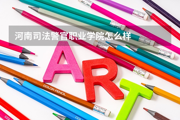 河南司法警官职业学院怎么样