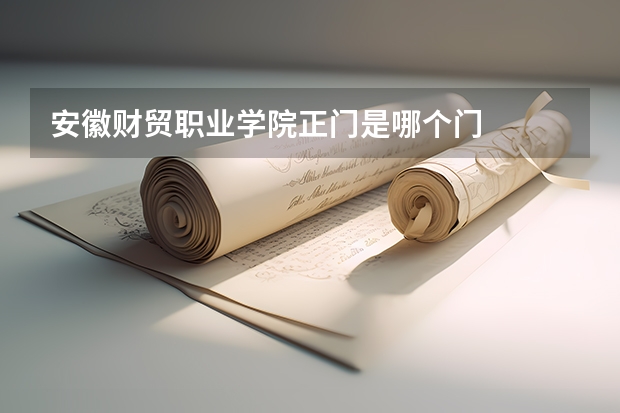安徽财贸职业学院正门是哪个门