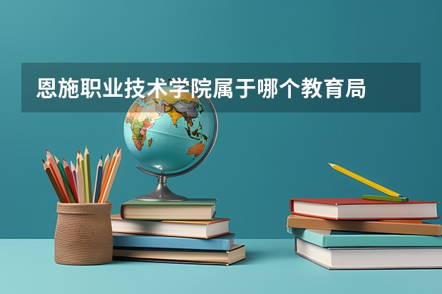 恩施职业技术学院属于哪个教育局