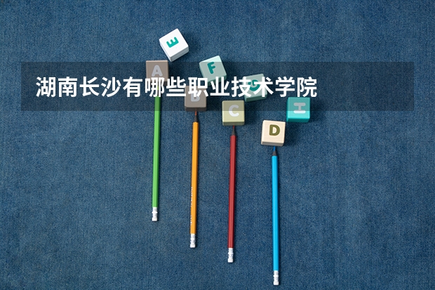 湖南长沙有哪些职业技术学院