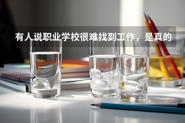 有人说职业学校很难找到工作，是真的吗？