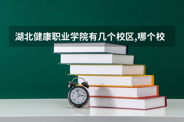 湖北健康职业学院有几个校区,哪个校区最好及各校区介绍