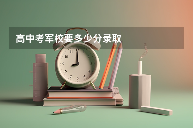 高中考军校要多少分录取