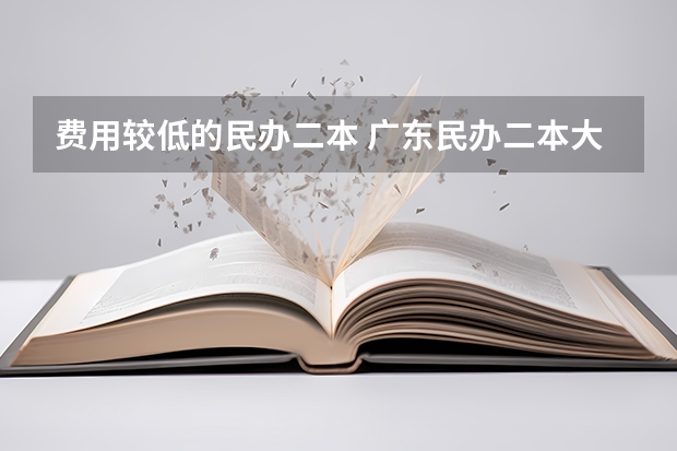 费用较低的民办二本 广东民办二本大学学费