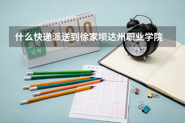 什么快递派送到徐家坝达州职业学院