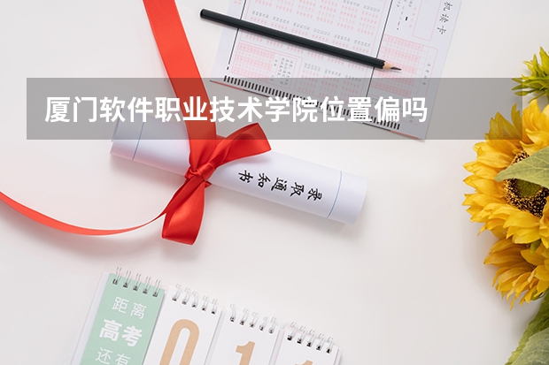 厦门软件职业技术学院位置偏吗