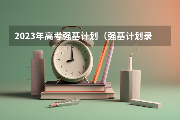 2023年高考强基计划（强基计划录取时间）
