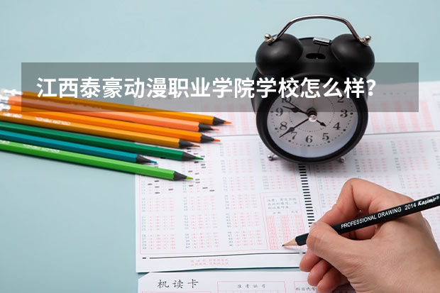 江西泰豪动漫职业学院学校怎么样？