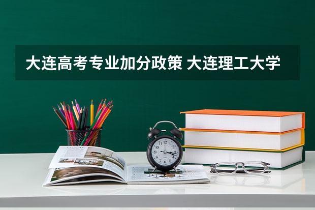 大连高考专业加分政策 大连理工大学招生章程
