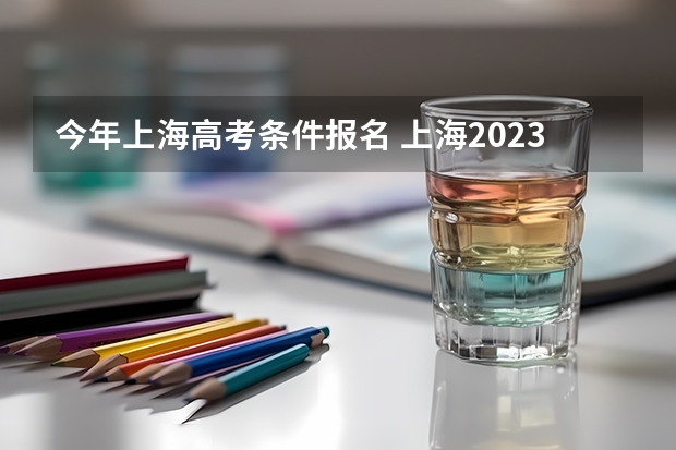 今年上海高考条件报名 上海2023年成人高考报名时间及报名条件