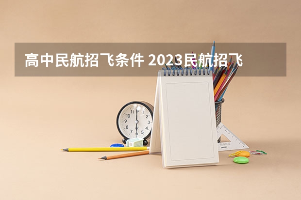 高中民航招飞条件 2023民航招飞报名时间