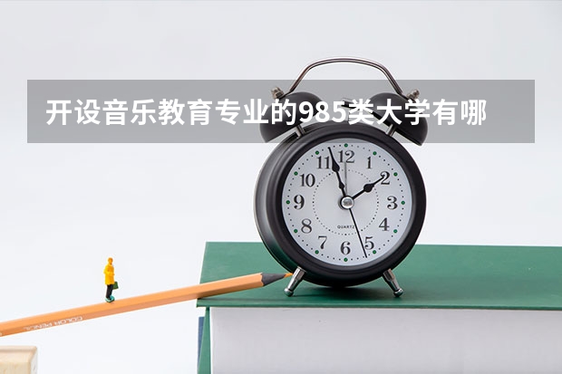 开设音乐教育专业的985类大学有哪些