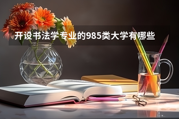 开设书法学专业的985类大学有哪些