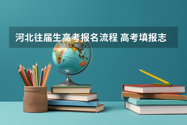 河北往届生高考报名流程 高考填报志愿的方法与步骤