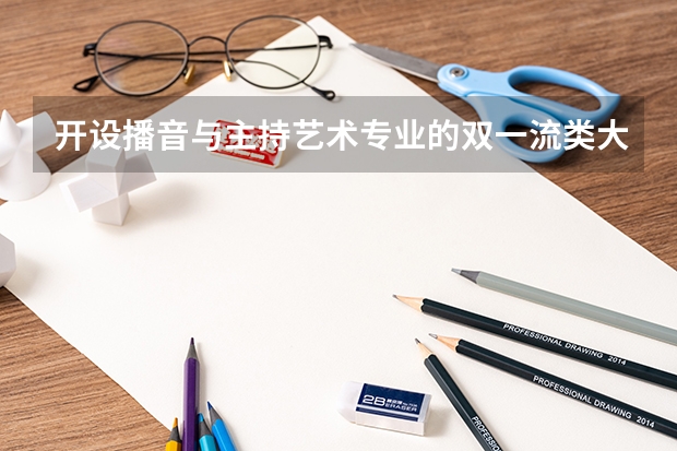 开设播音与主持艺术专业的双一流类大学有哪些