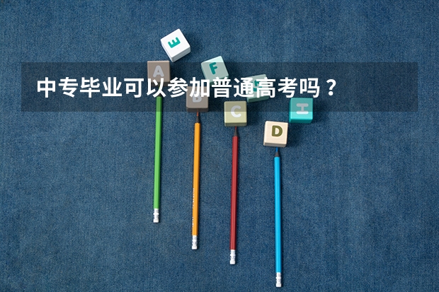 中专毕业可以参加普通高考吗 ？