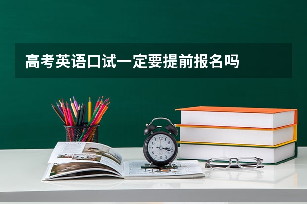 高考英语口试一定要提前报名吗