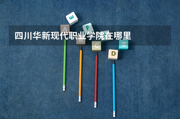 四川华新现代职业学院在哪里