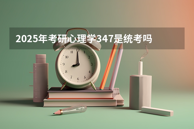 2025年考研心理学347是统考吗
