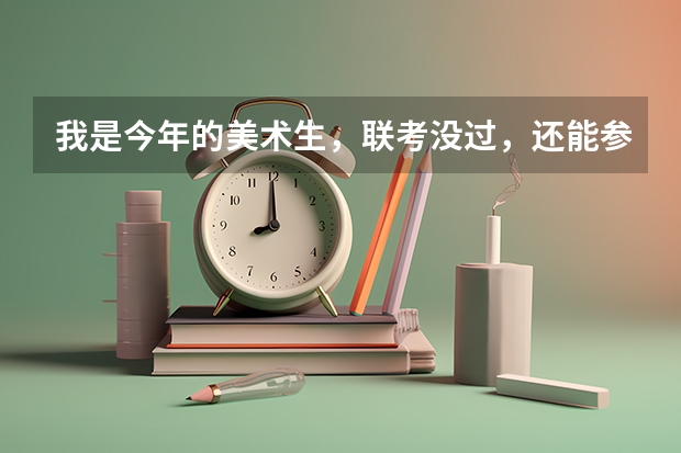 我是今年的美术生，联考没过，还能参加校考吗