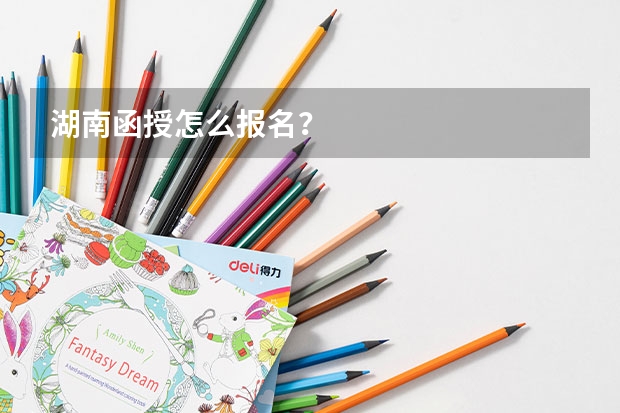 湖南函授怎么报名？