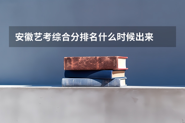 安徽艺考综合分排名什么时候出来