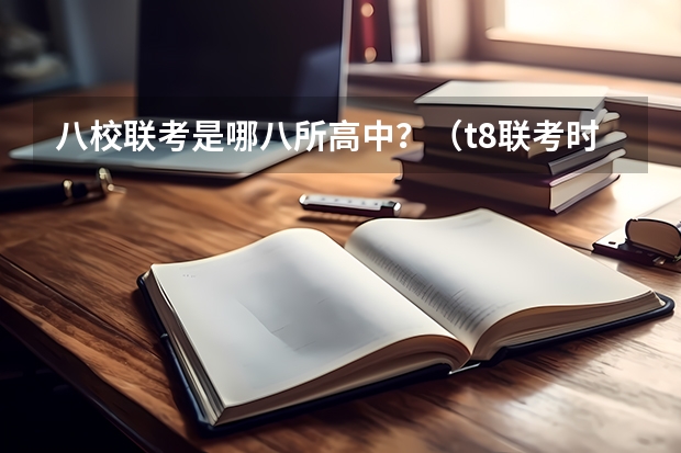 八校联考是哪八所高中？（t8联考时间）