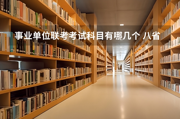 事业单位联考考试科目有哪几个 八省联考哪八省