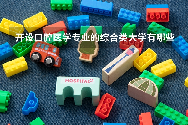 开设口腔医学专业的综合类大学有哪些
