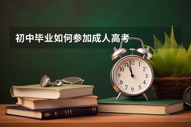 初中毕业如何参加成人高考