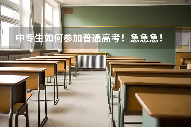 中专生如何参加普通高考!急急急!