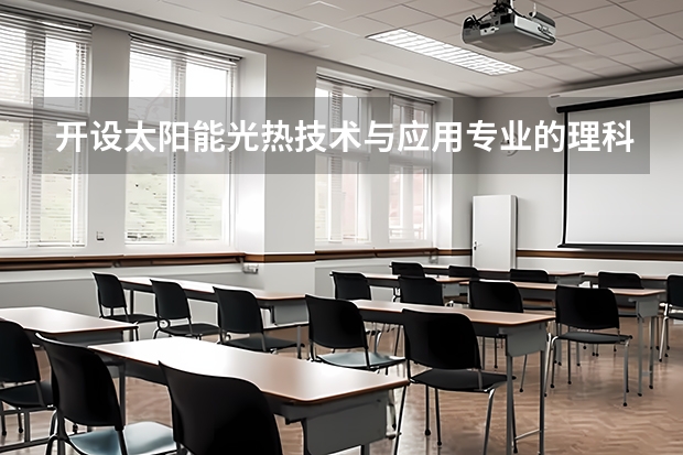 开设太阳能光热技术与应用专业的理科类大学有哪些
