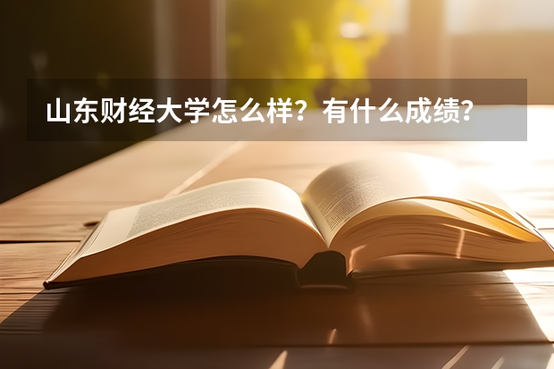 山东财经大学怎么样？有什么成绩？