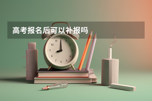 高考报名后可以补报吗
